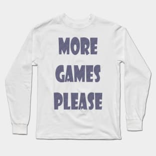 More Games Please Gamers Long Sleeve T-Shirt